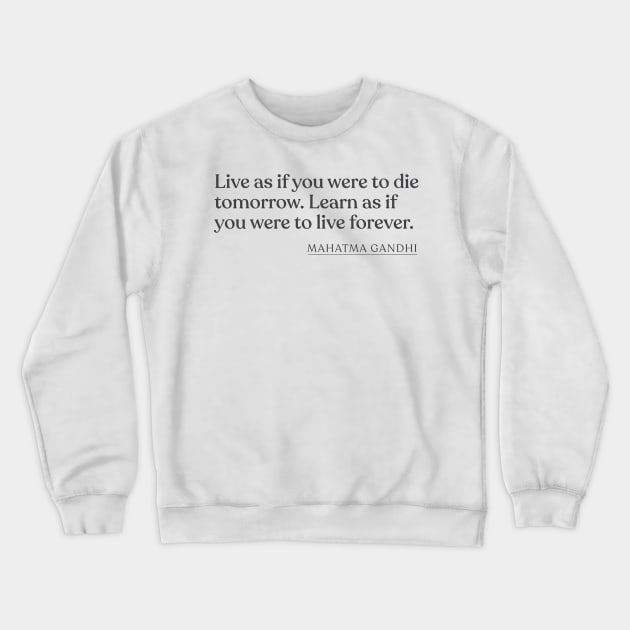 Mahatma Gandhi - Live as if you were to die tomorrow. Learn as if you were to live forever. Crewneck Sweatshirt by Book Quote Merch